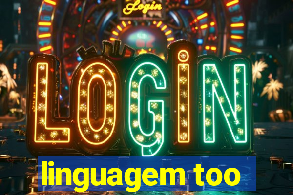 linguagem too